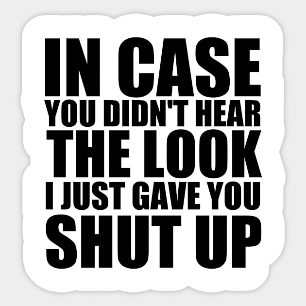 In Case You Didn't Hear The Look I Just Gave You Shut Up, gift idea, funny, offensive Sticker by Rubystor